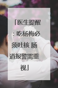 医生提醒：吃杨梅必须吐核 肠道报警需重视