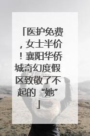 医护免费，女士半价！襄阳华侨城奇幻度假区致敬了不起的“她”