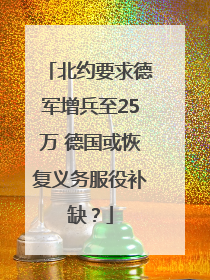 北约要求德军增兵至25万 德国或恢复义务服役补缺？