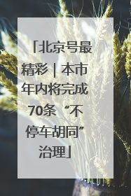 北京号最精彩｜本市年内将完成70条“不停车胡同”治理