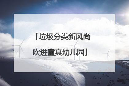 垃圾分类新风尚 吹进童真幼儿园