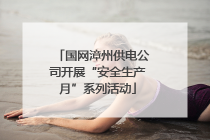 国网漳州供电公司开展“安全生产月”系列活动