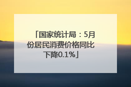 国家统计局：5月份居民消费价格同比下降0.1%