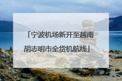 宁波机场新开至越南胡志明市全货机航线
