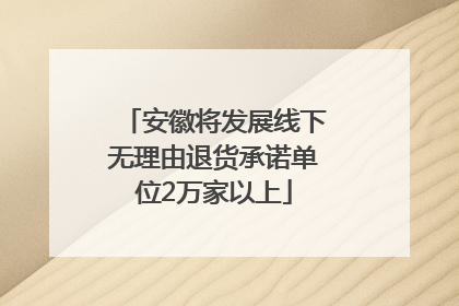 安徽将发展线下无理由退货承诺单位2万家以上