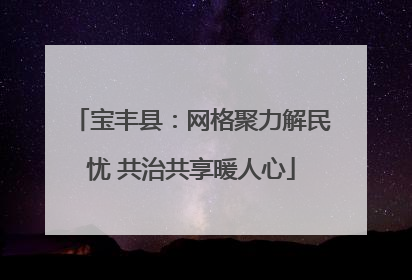 宝丰县：网格聚力解民忧 共治共享暖人心