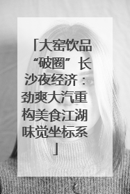大窑饮品“破圈”长沙夜经济：劲爽大汽重构美食江湖味觉坐标系