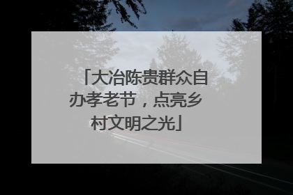 大冶陈贵群众自办孝老节，点亮乡村文明之光