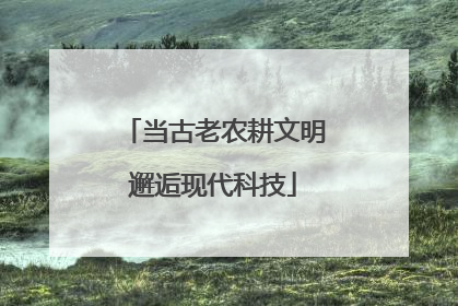 当古老农耕文明邂逅现代科技