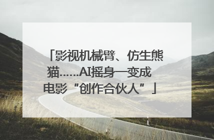 影视机械臂、仿生熊猫……AI摇身一变成电影“创作合伙人”