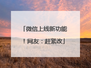 微信上线新功能！网友：赶紧改