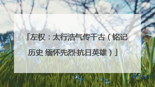 左权：太行浩气传千古（铭记历史 缅怀先烈·抗日英雄）