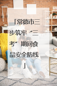 常德市三步筑牢“三考”期间食品安全防线
