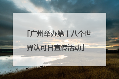 广州举办第十八个世界认可日宣传活动