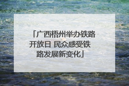 广西梧州举办铁路开放日 民众感受铁路发展新变化