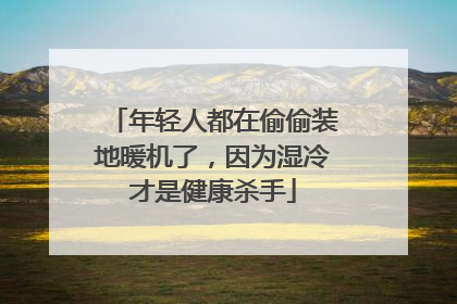 年轻人都在偷偷装地暖机了，因为湿冷才是健康杀手