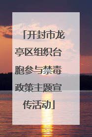 开封市龙亭区组织台胞参与禁毒政策主题宣传活动