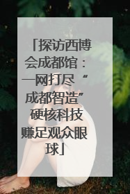 探访西博会成都馆：一网打尽“成都智造” 硬核科技赚足观众眼球