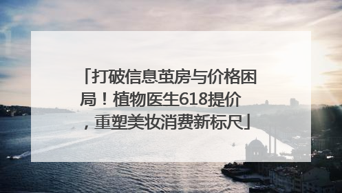 打破信息茧房与价格困局！植物医生618提价，重塑美妆消费新标尺