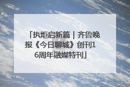 执炬启新篇｜齐鲁晚报《今日聊城》创刊16周年融媒特刊