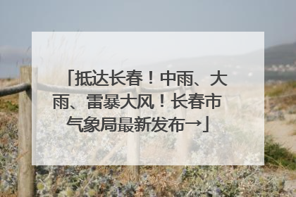 抵达长春！中雨、大雨、雷暴大风！长春市气象局最新发布→