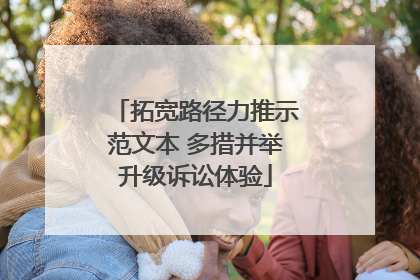 拓宽路径力推示范文本 多措并举升级诉讼体验