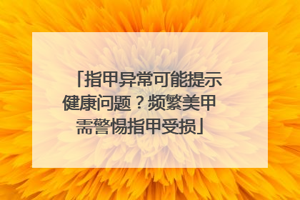 指甲异常可能提示健康问题？频繁美甲需警惕指甲受损