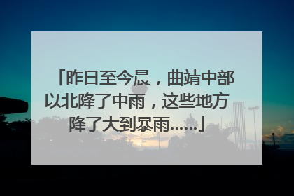 昨日至今晨，曲靖中部以北降了中雨，这些地方降了大到暴雨……