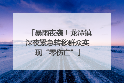暴雨夜袭！龙潭镇深夜紧急转移群众实现“零伤亡”
