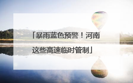 暴雨蓝色预警！河南这些高速临时管制