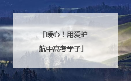 暖心！用爱护航中高考学子
