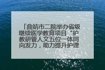 曲靖市二院举办省级继续医学教育项目“护教研管人文五位一体同向发力，助力提升护理效能学习班”