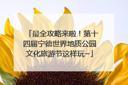 最全攻略来啦！第十四届宁德世界地质公园文化旅游节这样玩~
