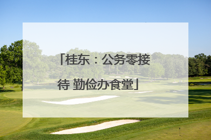 桂东：公务零接待 勤俭办食堂