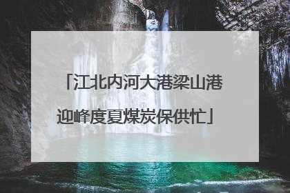 江北内河大港梁山港迎峰度夏煤炭保供忙