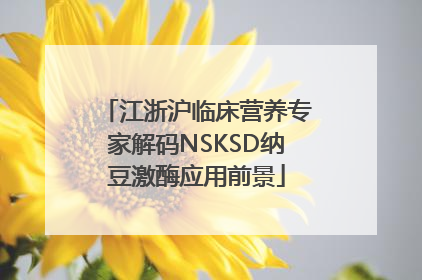 江浙沪临床营养专家解码NSKSD纳豆激酶应用前景
