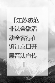 江苏防范非法金融活动全省行在镇江京口开展普法宣传