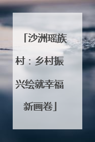 沙洲瑶族村：乡村振兴绘就幸福新画卷