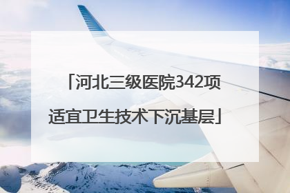 河北三级医院342项适宜卫生技术下沉基层