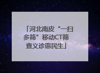 河北南皮“一扫多筛”移动CT筛查义诊惠民生