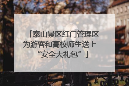 泰山景区红门管理区为游客和高校师生送上 “安全大礼包”
