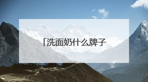 洗面奶什么牌子好？推荐好用到惊艳的十款洗面奶，热销不踩雷！