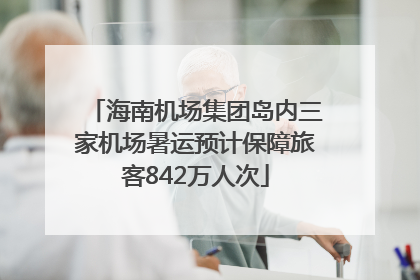 海南机场集团岛内三家机场暑运预计保障旅客842万人次