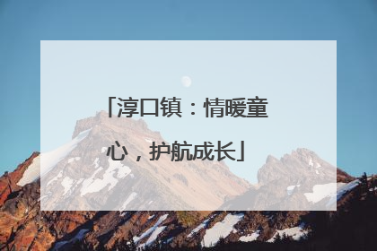 淳口镇：情暖童心，护航成长