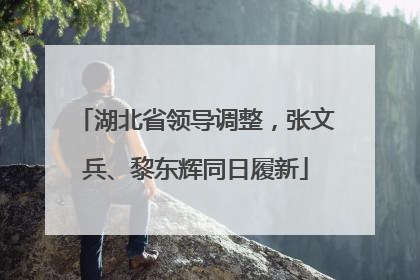 湖北省领导调整，张文兵、黎东辉同日履新