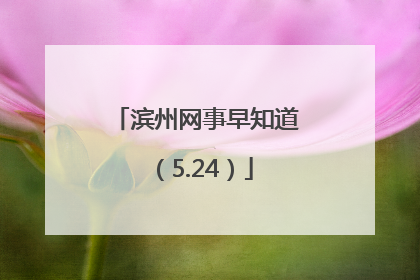 滨州网事早知道（5.24）