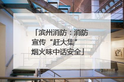 滨州消防：消防宣传“赶大集” 烟火味中话安全