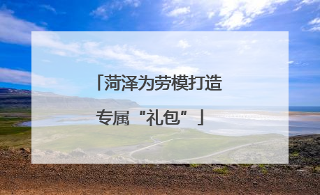 菏泽为劳模打造专属“礼包”