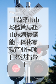 菏泽市市场监管局赴山东海辰储能一体化零碳产业园项目帮扶指导