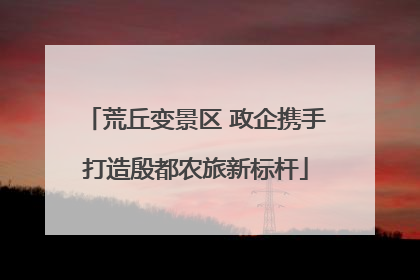 荒丘变景区 政企携手打造殷都农旅新标杆